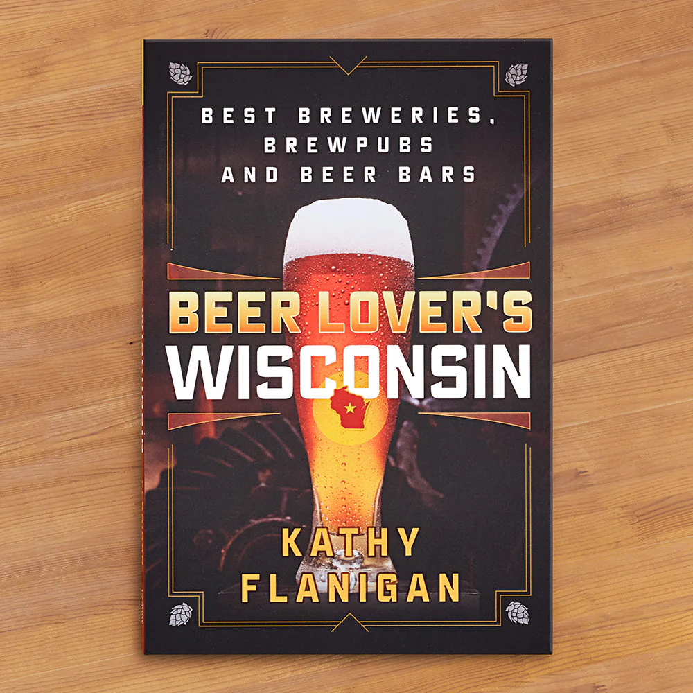 "Beer Lover's Wisconsin: Best Breweries, Brewpubs and Beer Bars" by Kathy Flanigan